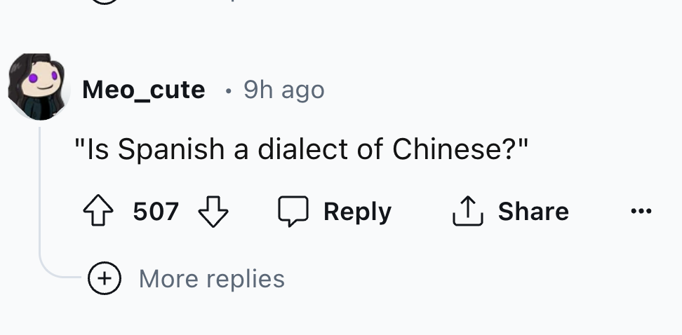 lavender - Meo_cute 9h ago "Is Spanish a dialect of Chinese?" 507 More replies